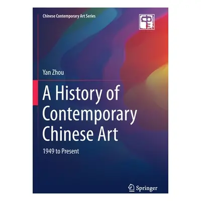 "A History of Contemporary Chinese Art: 1949 to Present" - "" ("Zhou Yan")(Paperback)