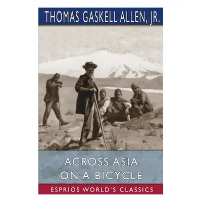 "Across Asia on a Bicycle (Esprios Classics)" - "" ("Jr.")(Paperback)