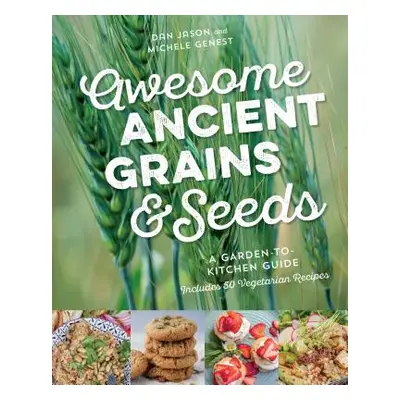 "Awesome Ancient Grains and Seeds: A Garden-To-Kitchen Guide, Includes 50 Vegetarian Recipes" - 