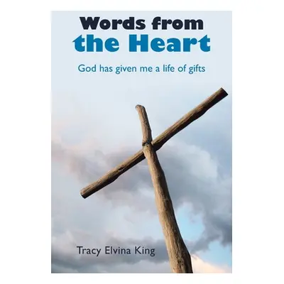 "Words from the Heart: God Has Given Me a Life of Gifts" - "" ("King Tracy Elvina")(Paperback)