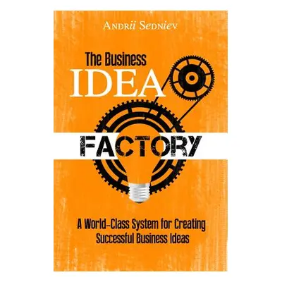 "The Business Idea Factory: A World-Class System for Creating Successful Business Ideas" - "" ("