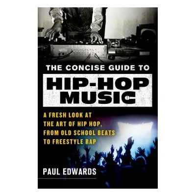 "The Concise Guide to Hip-Hop Music: A Fresh Look at the Art of Hip-Hop, from Old-School Beats t