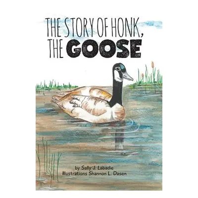 "The Story of Honk, the Goose" - "" ("LaBadie Sally J.")(Pevná vazba)