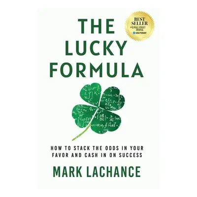 "The Lucky Formula: How to Stack the Odds in Your Favor and Cash In on Success" - "" ("LaChance 