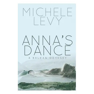 "Anna's Dance: A Balkan Odyssey" - "" ("Levy Michele")(Paperback)