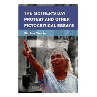 "The Mother's Day Protest and Other Fictocritical Essays" - "" ("Muecke Stephen")(Pevná vazba)