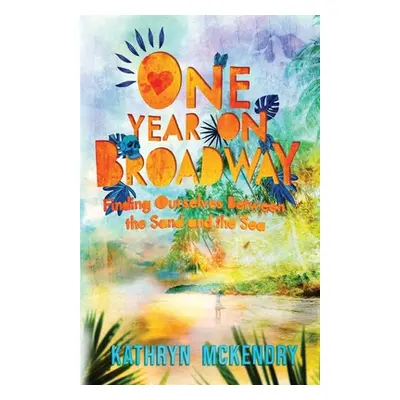 "One Year on Broadway: Finding Ourselves Between the Sand and the Sea" - "" ("McKendry Kathryn")