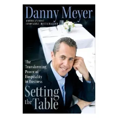 "Setting the Table: The Transforming Power of Hospitality in Business" - "" ("Meyer Danny")(Pevn