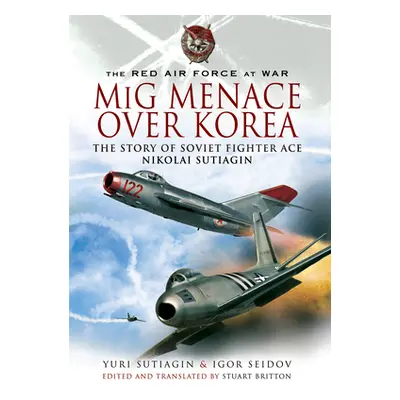 "MIG Menace Over Korea: The Story of Soviet Fighter Ace Nicolai Sutiagian" - "" ("Seidov Igor")(