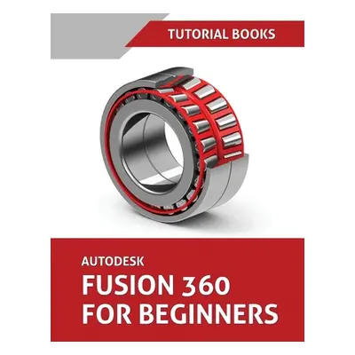 "Autodesk Fusion 360 For Beginners (June 2021) (Colored)" - "" ("Tutorial Books")(Paperback)