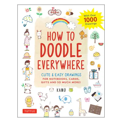 "How to Doodle Everywhere: Cute & Easy Drawings for Notebooks, Cards, Gifts and So Much More" - 