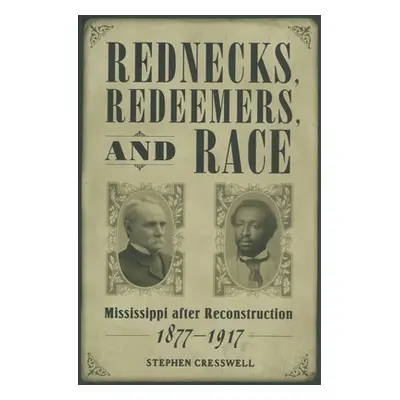 "Rednecks, Redeemers, and Race: Mississippi After Reconstruction, 1877-1917" - "" ("Cresswell St