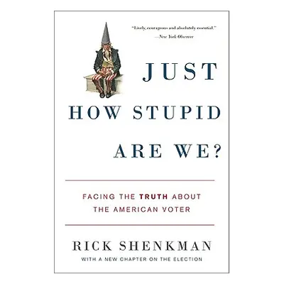 "Just How Stupid Are We?: Facing the Truth about the American Voter" - "" ("Shenkman Rick")(Pape