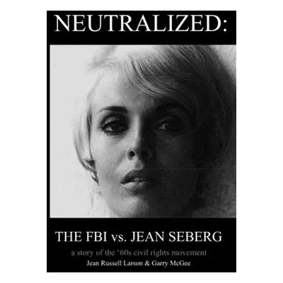 "Neutralized: the FBI vs. Jean Seberg: A story of the '60s civil rights movement" - "" ("Russell