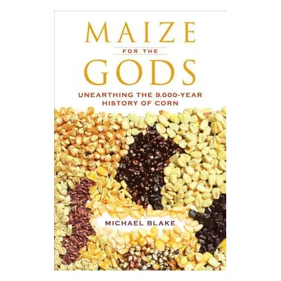 "Maize for the Gods: Unearthing the 9,000-Year History of Corn" - "" ("Blake Michael")(Paperback