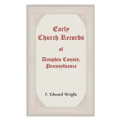 "Early Church Records Of Dauphin County, Pennsylvania" - "" ("Wright F.")(Paperback)