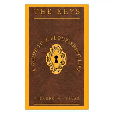 "The Keys: A Guide To A Flourishing Life" - "" ("Yslas Ricardo M.")(Pevná vazba)