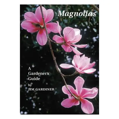 "Magnolias: A Gardener's Guide" - "" ("Gardiner Jim")(Paperback)