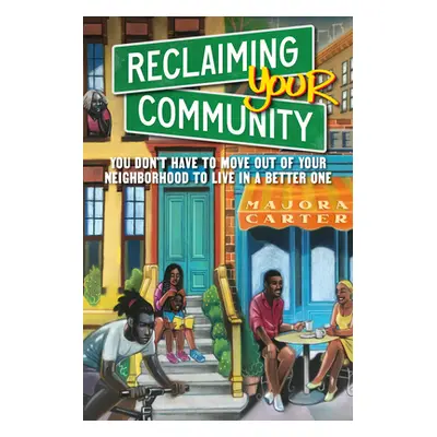 "Reclaiming Your Community: You Don't Have to Move Out of Your Neighborhood to Live in a Better 