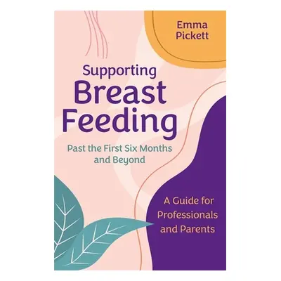 "Supporting Breastfeeding Past the First Six Months and Beyond: A Guide for Professionals and Pa