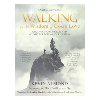 "Walking in the Wisdom of God's Love: Discovering the Biblical Keys of Unity, Purpose and Your D