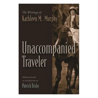 "Unaccompanied Traveler: The Writings of Kathleen M. Murphy" - "" ("Bixby Patrick")(Paperback)