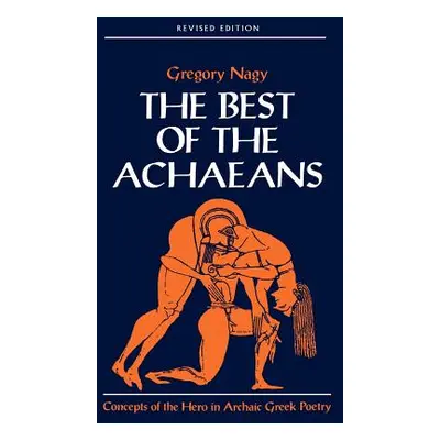 "The Best of the Achaeans: Concepts of the Hero in Archaic Greek Poetry" - "" ("Nagy Gregory")(P