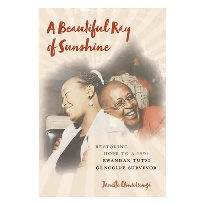 "A Beautiful Ray of Sunshine: Restoring Hope to a 1994 Rwandan Tutsi Genocide Survivor" - "" ("U