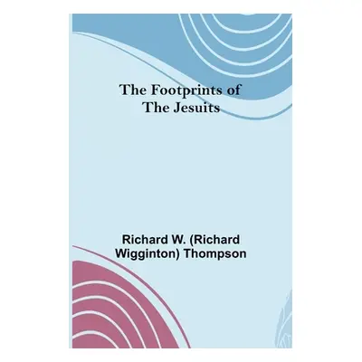 "The Footprints of the Jesuits" - "" ("W. (Richard Wigginton) Thompson Rich")(Paperback)