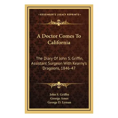 "A Doctor Comes to California: The Diary of John S. Griffin, Assistant Surgeon with Kearny's Dra