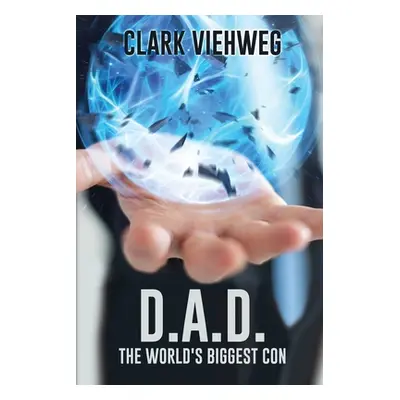 "D.A.D.: The World's Biggest Con" - "" ("Viehweg Clark")(Paperback)