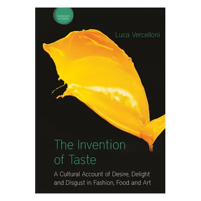 "The Invention of Taste: A Cultural Account of Desire, Delight and Disgust in Fashion, Food and 