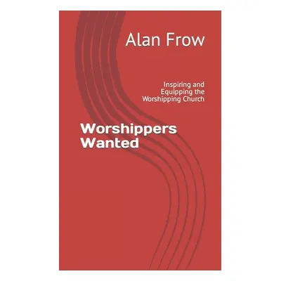 "Worshippers Wanted: Inspiring and Equipping the Worshipping Church" - "" ("Redman Matt")(Paperb