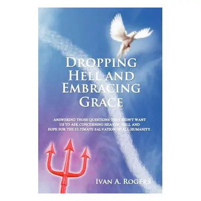 "Dropping Hell and Embracing Grace: Answering Those Questions They Didn't Want Us to Ask Concern