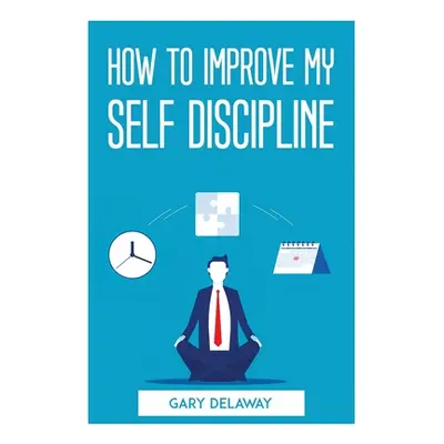 "How to Improve My Self Discipline" - "" ("Gary Delaway")(Paperback)