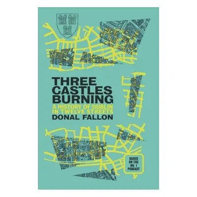 "Three Castles Burning: A History of Dublin in Twelve Streets" - "" ("Fallon Donal")(Paperback)