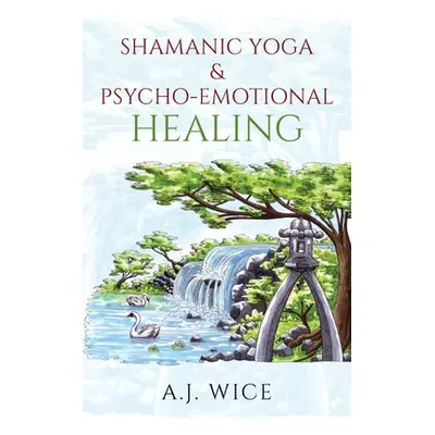 "Shamanic Yoga & Psycho-Emotional Healing" - "" ("Wice A. J.")(Paperback)