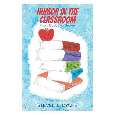 "Humor in the Classroom: From Busby to Brown" - "" ("Dyche Steven E.")(Paperback)