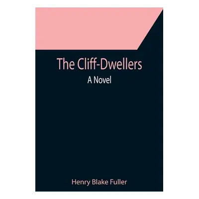 "The Cliff-Dwellers; A Novel" - "" ("Blake Fuller Henry")(Paperback)