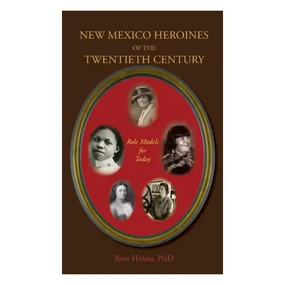 "New Mexico Heroines of the Twentieth Century: Role Models for Today" - "" ("Hamm Ron")(Pevná va