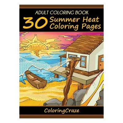 "Adult Coloring Book: 30 Summer Heat Coloring Pages" - "" ("Coloringcraze")(Pevná vazba)