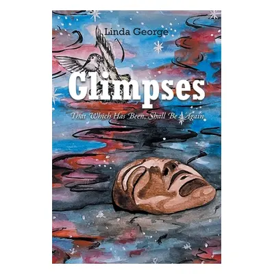 "Glimpses: That Which Has Been, Shall Be Again" - "" ("George Linda C.")(Paperback)