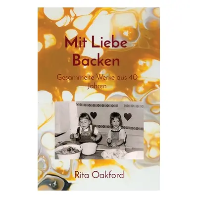 "Mit Liebe Backen: Gesammelte Werke aus 40 Jahren" - "" ("Oakford Rita")(Paperback)