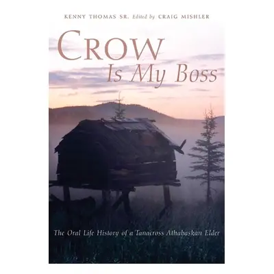 "Crow is My Boss: The Oral History of a Tanacross Athabaskan Elder" - "" ("Thomas Kenny")(Pevná 