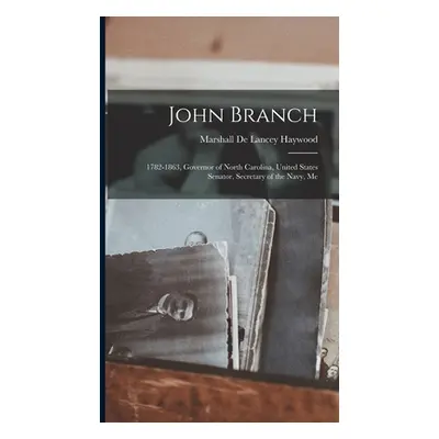 "John Branch: 1782-1863, Governor of North Carolina, United States Senator, Secretary of the Nav