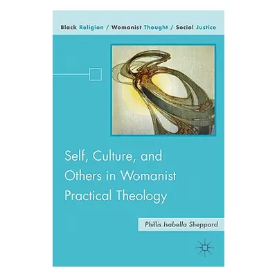 "Self, Culture, and Others in Womanist Practical Theology" - "" ("Sheppard P.")(Pevná vazba)