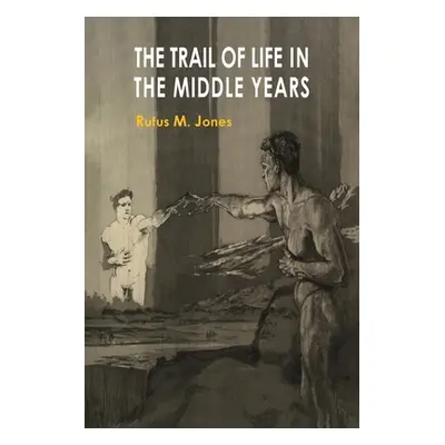 "The Trail of Life in the Middle Year" - "" ("Jones Rufus M.")(Paperback)