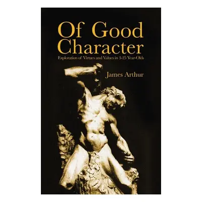 "Of Good Character: Exploration of Virtues and Values in 3-25 Year-Olds" - "" ("Arthur James")(P