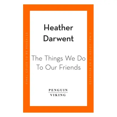 "Things We Do To Our Friends" - "A Sunday Times bestselling deliciously dark, intoxicating, comp