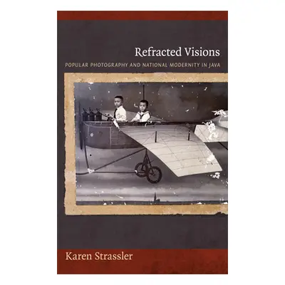 "Refracted Visions: Popular Photography and National Modernity in Java" - "" ("Strassler Karen")